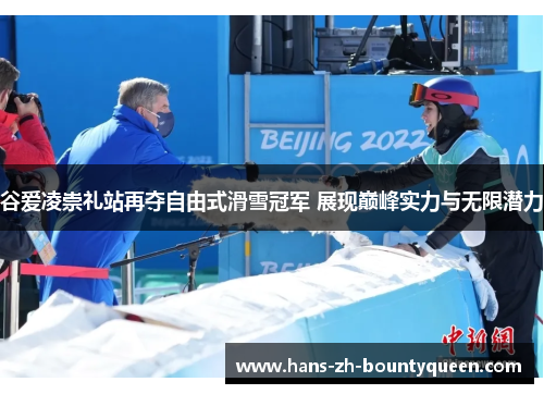 谷爱凌崇礼站再夺自由式滑雪冠军 展现巅峰实力与无限潜力 谷爱凌崇礼站再夺自由式滑雪冠军 展现巅峰实力与无限潜力