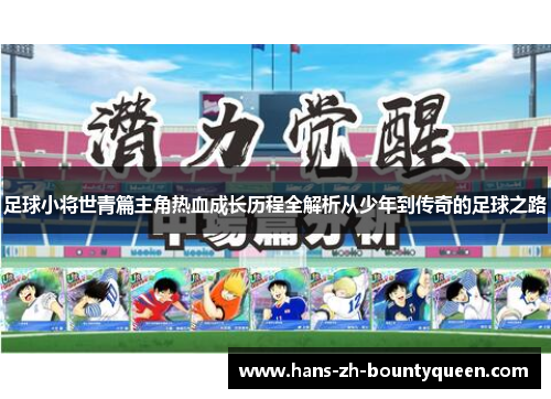 足球小将世青篇主角热血成长历程全解析从少年到传奇的足球之路