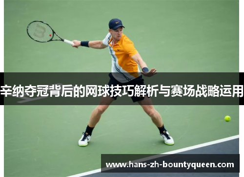 辛纳夺冠背后的网球技巧解析与赛场战略运用
