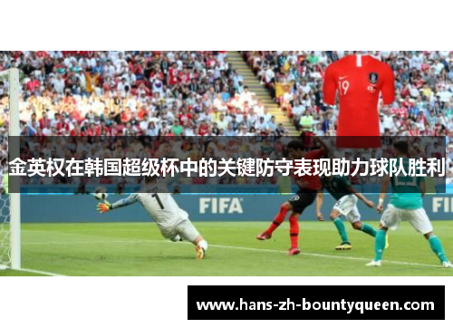 金英权在韩国超级杯中的关键防守表现助力球队胜利