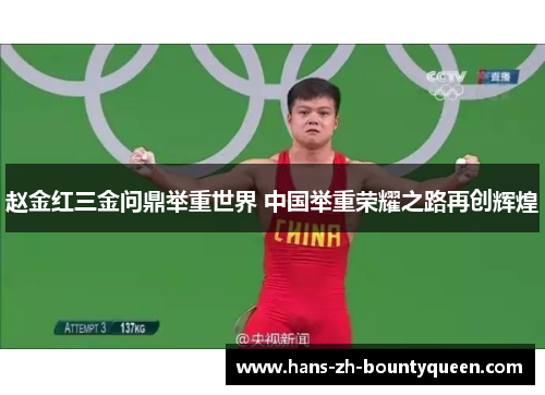 赵金红三金问鼎举重世界 中国举重荣耀之路再创辉煌