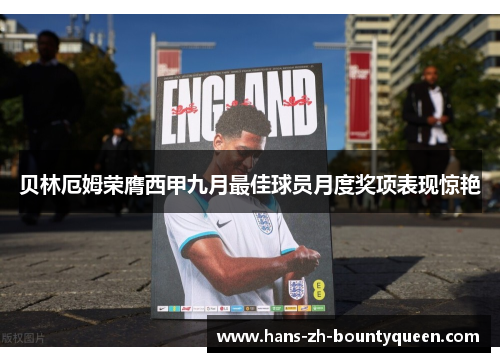 贝林厄姆荣膺西甲九月最佳球员月度奖项表现惊艳 贝林厄姆荣膺西甲九月最佳球员月度奖项表现惊艳