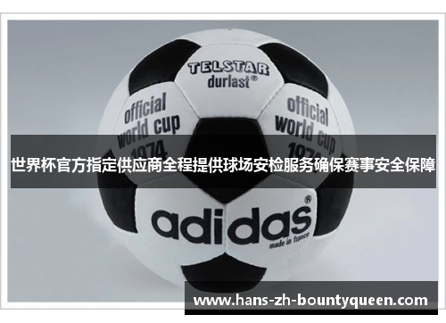 世界杯官方指定供应商全程提供球场安检服务确保赛事安全保障