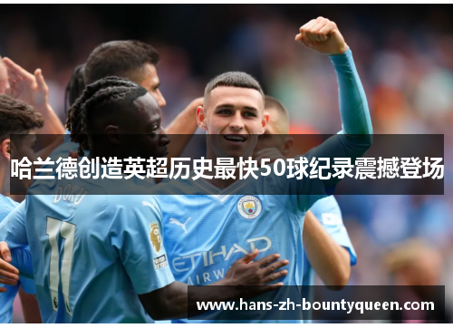 哈兰德创造英超历史最快50球纪录震撼登场