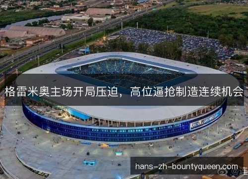 格雷米奥主场开局压迫，高位逼抢制造连续机会